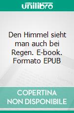 Den Himmel sieht man auch bei Regen. E-book. Formato EPUB ebook di Julia Paula