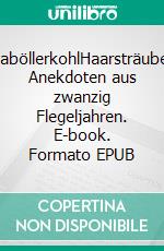 ChinaböllerkohlHaarsträubende Anekdoten aus zwanzig Flegeljahren. E-book. Formato EPUB ebook di Henning Leiendorf