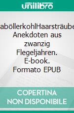 ChinaböllerkohlHaarsträubende Anekdoten aus zwanzig Flegeljahren. E-book. Formato EPUB ebook