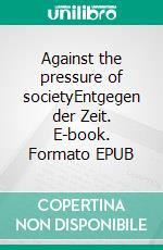 Against the pressure of societyEntgegen der Zeit. E-book. Formato EPUB ebook di Christian Hofmann