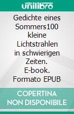 Gedichte eines Sommers100 kleine Lichtstrahlen in schwierigen Zeiten. E-book. Formato EPUB