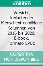 Vorsicht, freilaufender MenschenfreundNeue Kolumnen von 2016 bis 2020. E-book. Formato EPUB ebook di Helmut Wichlatz