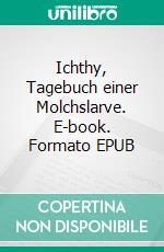 Ichthy, Tagebuch einer Molchslarve. E-book. Formato EPUB ebook