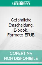 Gefährliche Entscheidung. E-book. Formato EPUB ebook