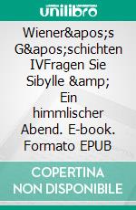 Wiener's G'schichten IVFragen Sie Sibylle & Ein himmlischer Abend. E-book. Formato EPUB ebook di Ralph Wiener