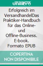 Erfolgreich im VersandhandelDas Praktiker-Handbuch für das Online- und Offline-Business. E-book. Formato EPUB ebook