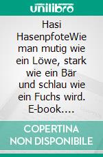 Hasi HasenpfoteWie man mutig wie ein Löwe, stark wie ein Bär und schlau wie ein Fuchs wird. E-book. Formato EPUB ebook