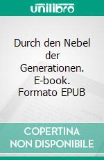 Durch den Nebel der Generationen. E-book. Formato EPUB