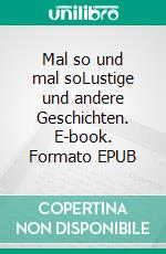 Mal so und mal soLustige und andere Geschichten. E-book. Formato EPUB ebook di Klaus F. Fuhrmann