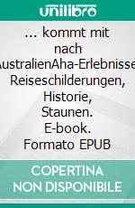 ... kommt mit nach AustralienAha-Erlebnisse, Reiseschilderungen, Historie, Staunen. E-book. Formato EPUB ebook