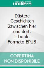 Düstere Geschichten 2zwischen hier und dort. E-book. Formato EPUB ebook