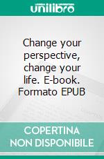 Change your perspective, change your life. E-book. Formato EPUB ebook di Stefanie Fasora