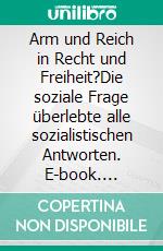 Arm und Reich in Recht und Freiheit?Die soziale Frage überlebte alle sozialistischen Antworten. E-book. Formato EPUB ebook
