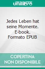 Jedes Leben hat seine Momente. E-book. Formato EPUB ebook
