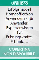 Erfolgsmodell HomeofficeVon Anwendern - für Anwender. Expertenwissen für Führungskräfte. E-book. Formato EPUB ebook di Alexander Glöckler