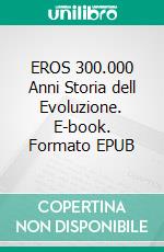 EROS 300.000 Anni Storia dell Evoluzione. E-book. Formato EPUB ebook di Lutz Knoche