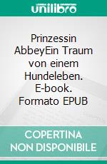 Prinzessin AbbeyEin Traum von einem Hundeleben. E-book. Formato EPUB ebook di Jürgen Mann