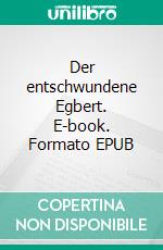 Der entschwundene Egbert. E-book. Formato EPUB ebook