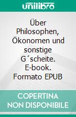 Über Philosophen, Ökonomen und sonstige G´scheite. E-book. Formato EPUB