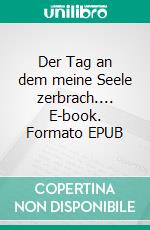 Der Tag an dem meine Seele zerbrach.... E-book. Formato EPUB ebook