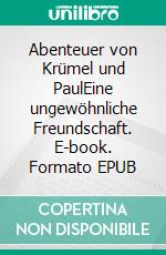 Abenteuer von Krümel und PaulEine ungewöhnliche Freundschaft. E-book. Formato EPUB