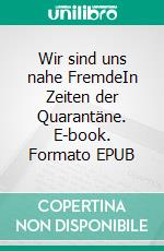 Wir sind uns nahe FremdeIn Zeiten der Quarantäne. E-book. Formato EPUB ebook