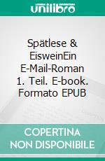 Spätlese & EisweinEin E-Mail-Roman 1. Teil. E-book. Formato EPUB ebook