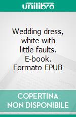 Wedding dress, white with little faults. E-book. Formato EPUB ebook