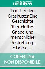 Tod bei den GrashüttenEine Geschichte über Gottes Gnade und menschliche Bestrebung. E-book. Formato EPUB ebook