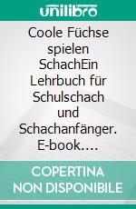 Coole Füchse spielen SchachEin Lehrbuch für Schulschach und Schachanfänger. E-book. Formato EPUB ebook