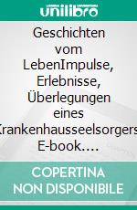 Geschichten vom LebenImpulse, Erlebnisse, Überlegungen eines Krankenhausseelsorgers. E-book. Formato EPUB ebook