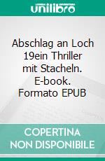 Abschlag an Loch 19ein Thriller mit Stacheln. E-book. Formato EPUB ebook di Gerd Henze