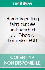 Hamburger Jung fährt zur See und berichtet .... E-book. Formato EPUB