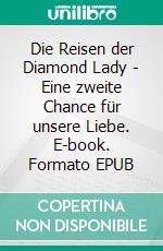 Die Reisen der Diamond Lady - Eine zweite Chance für unsere Liebe. E-book. Formato EPUB ebook di Johanna Mai