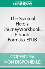 The Spiritual Hero's JourneyWorkbook. E-book. Formato EPUB ebook di Julia Character