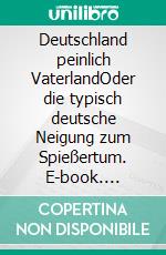 Deutschland peinlich VaterlandOder die typisch deutsche Neigung zum Spießertum. E-book. Formato EPUB ebook di Björn Lange