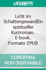 Licht im SchattengewandEin spiritueller Kurzroman. E-book. Formato EPUB ebook di Gerda Hasseler