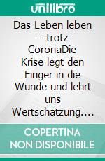 Das Leben leben – trotz CoronaDie Krise legt den Finger in die Wunde und lehrt uns Wertschätzung. E-book. Formato EPUB ebook