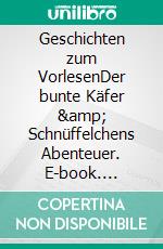 Geschichten zum VorlesenDer bunte Käfer &amp; Schnüffelchens Abenteuer. E-book. Formato EPUB ebook
