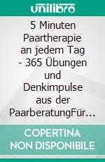 5 Minuten Paartherapie an jedem Tag - 365 Übungen und Denkimpulse aus der PaarberatungFür Paare: Selbsthilfe-Arbeitsbuch, Dauerkalender und Beziehungsratgeber zur Beziehungspflege. E-book. Formato EPUB ebook