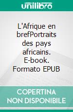 L'Afrique en brefPortraits des pays africains. E-book. Formato EPUB ebook di Charbel Gauthe