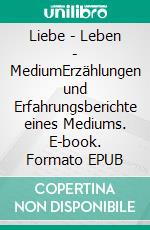 Liebe - Leben - MediumErzählungen und Erfahrungsberichte eines Mediums. E-book. Formato EPUB ebook di Annette Karaus