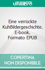 Eine verrückte KuhBildergeschichte. E-book. Formato EPUB ebook