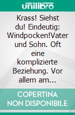 Krass! Siehst du! Eindeutig: Windpocken!Vater und Sohn. Oft eine komplizierte Beziehung. Vor allem am Anfang.. E-book. Formato EPUB ebook
