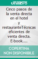 Cinco pasos de la venta directa en el hotel y restauranteTécnicas eficientes de venta directa. E-book. Formato EPUB ebook