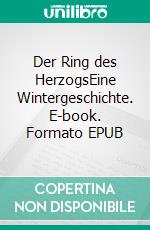 Der Ring des HerzogsEine Wintergeschichte. E-book. Formato EPUB ebook