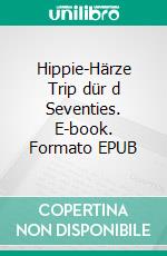 Hippie-Härze Trip dür d Seventies. E-book. Formato EPUB