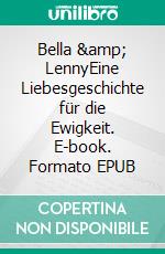 Bella &amp; LennyEine Liebesgeschichte für die Ewigkeit. E-book. Formato EPUB ebook