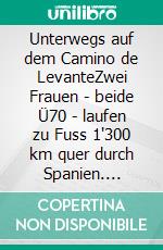 Unterwegs auf dem Camino de LevanteZwei Frauen - beide Ü70 - laufen zu Fuss 1'300 km quer durch Spanien. E-book. Formato EPUB ebook