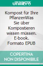 Kompost für Ihre PflanzenWas Sie über Kompostieren wissen müssen. E-book. Formato EPUB ebook